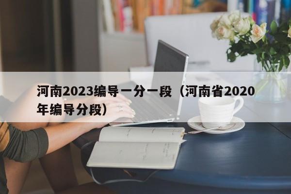 河南2023编导一分一段（河南省2020年编导分段）