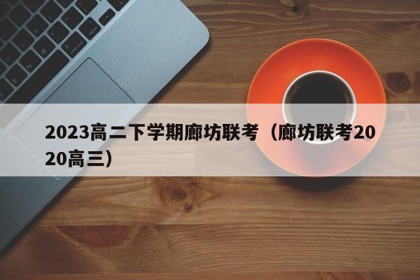 2023高二下学期廊坊联考（廊坊联考2020高三）