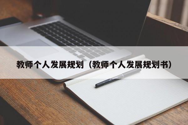 教师个人发展规划（教师个人发展规划书）