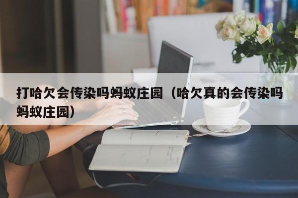 打哈欠会传染吗蚂蚁庄园（哈欠真的会传染吗蚂蚁庄园）