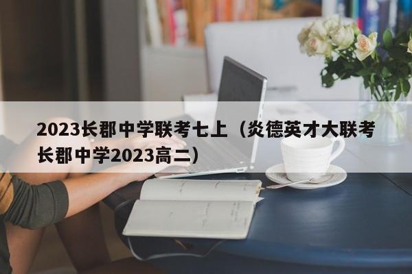 2023长郡中学联考七上（炎德英才大联考长郡中学2023高二）