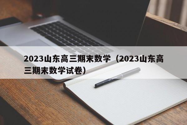 2023山东高三期末数学（2023山东高三期末数学试卷）