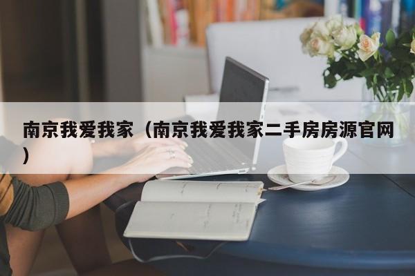 南京我爱我家（南京我爱我家二手房房源官网）