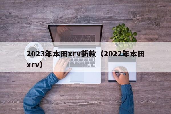 2023年本田xrv新款（2022年本田xrv）