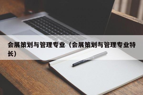 会展策划与管理专业（会展策划与管理专业特长）