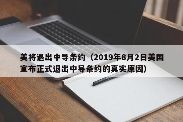 美将退出中导条约（2019年8月2日美国宣布正式退出中导条约的真实原因）