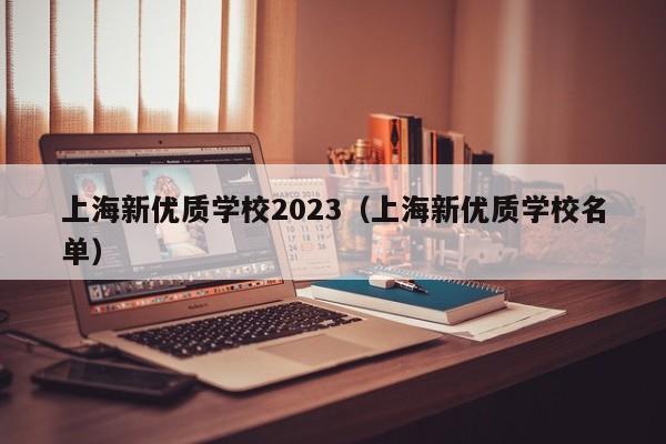 上海新优质学校2023（上海新优质学校名单）