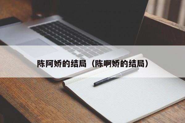 陈阿娇的结局（陈啊娇的结局）