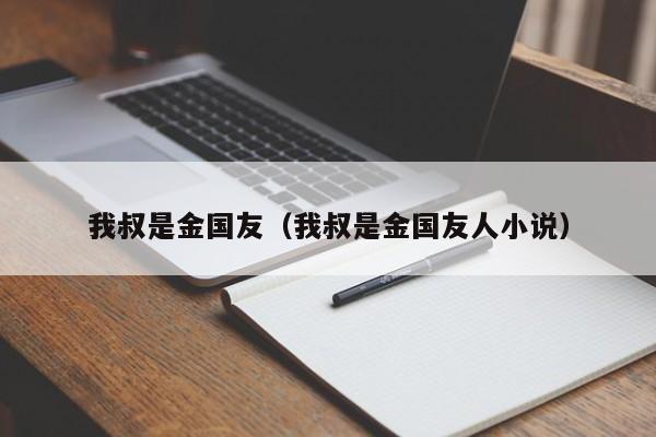 我叔是金国友（我叔是金国友人小说）