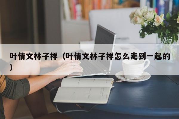 叶倩文林子祥（叶倩文林子祥怎么走到一起的）